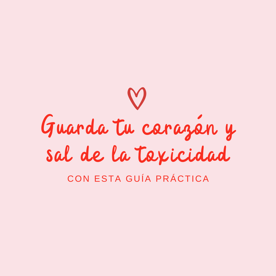 Guarda tu corazón y sal de la toxicidad
